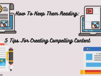 How To Keep Them Reading: 5 Tips For Creating Compelling Content